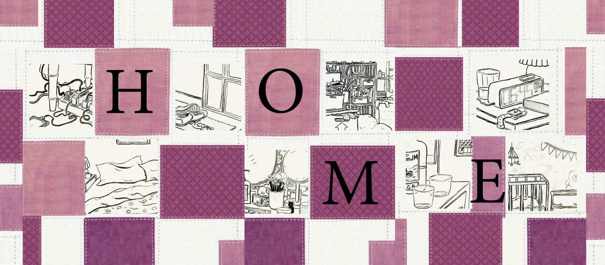 Patchwork of pink and white quilt squares, the letters H O M E set among line drawings of a tangle of plugs, a windowsill telephone, a cluttered shelf, an alarm clock, an unmade bed, a dressing table and a cot.